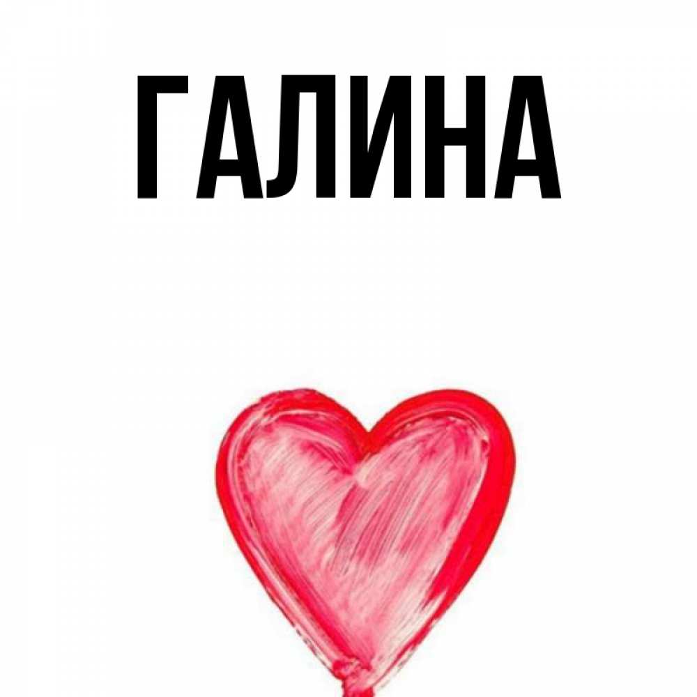 Открытка на каждый день с именем, Галина Главная сердечко Прикольная открытка с пожеланием онлайн скачать бесплатно 