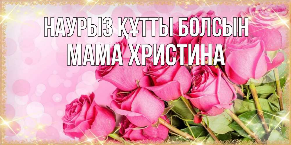 Открытка на каждый день с именем, Мама-Христина Наурыз құтты болсын красивая новая подписанная открытка для девушки на 8 марта Прикольная открытка с пожеланием онлайн скачать бесплатно 