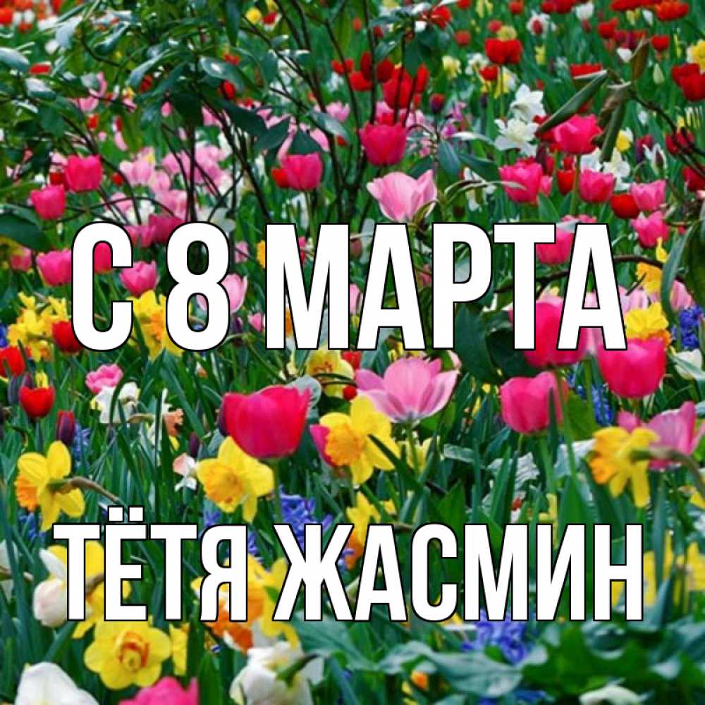 Открытка на каждый день с именем, Тётя-Жасмин С 8 марта с международным женским днем поздравления для женщины Прикольная открытка с пожеланием онлайн скачать бесплатно 
