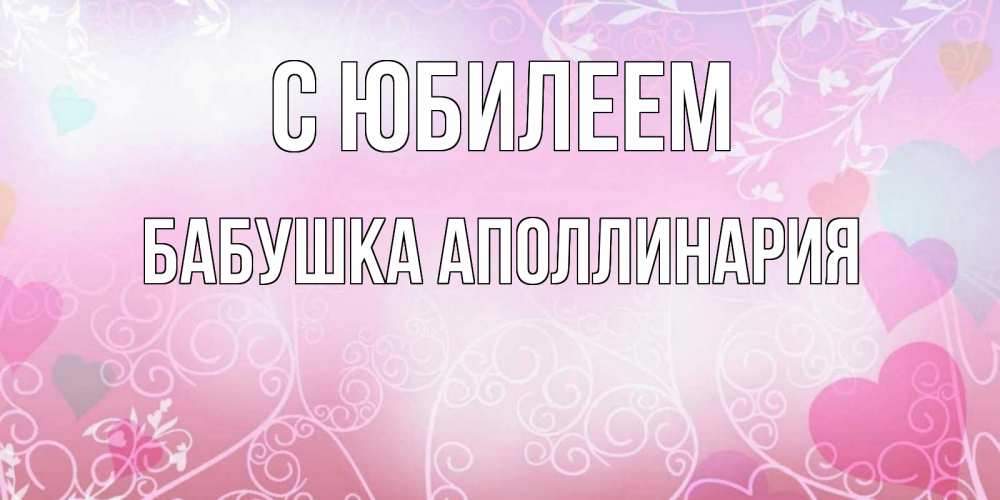 Открытка на каждый день с именем, Бабушка-Аполлинария С юбилеем розовые сердечки и узоры Прикольная открытка с пожеланием онлайн скачать бесплатно 