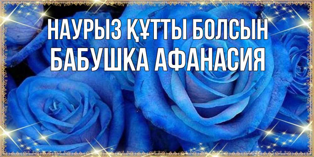 Открытка на каждый день с именем, Бабушка-Афанасия Наурыз құтты болсын как поздравить женщину на наурыз. Конечно же нужно подарить ей открытку с нашего сайта Прикольная открытка с пожеланием онлайн скачать бесплатно 