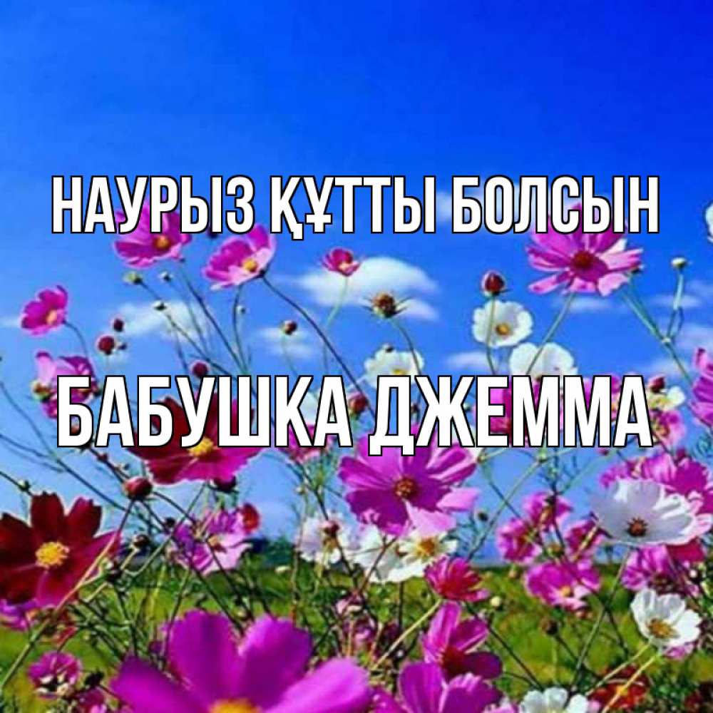 Открытка на каждый день с именем, Бабушка-Джемма Наурыз құтты болсын цветы Прикольная открытка с пожеланием онлайн скачать бесплатно 