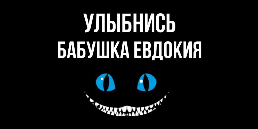 Открытка на каждый день с именем, Бабушка-Евдокия Улыбнись кот улыбается Прикольная открытка с пожеланием онлайн скачать бесплатно 