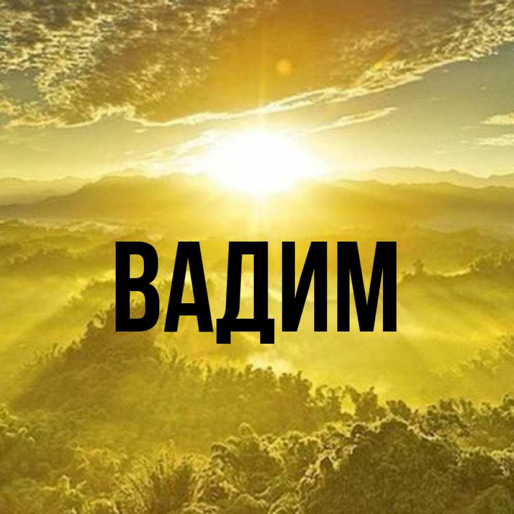 Открытка на каждый день с именем, Вадим Главная леса и небо в желтом Прикольная открытка с пожеланием онлайн скачать бесплатно 