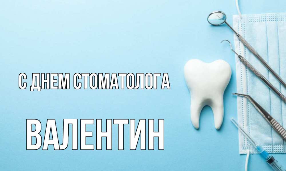 Открытка на каждый день с именем, Валентин С днем стоматолога с днем стоматолога Прикольная открытка с пожеланием онлайн скачать бесплатно 