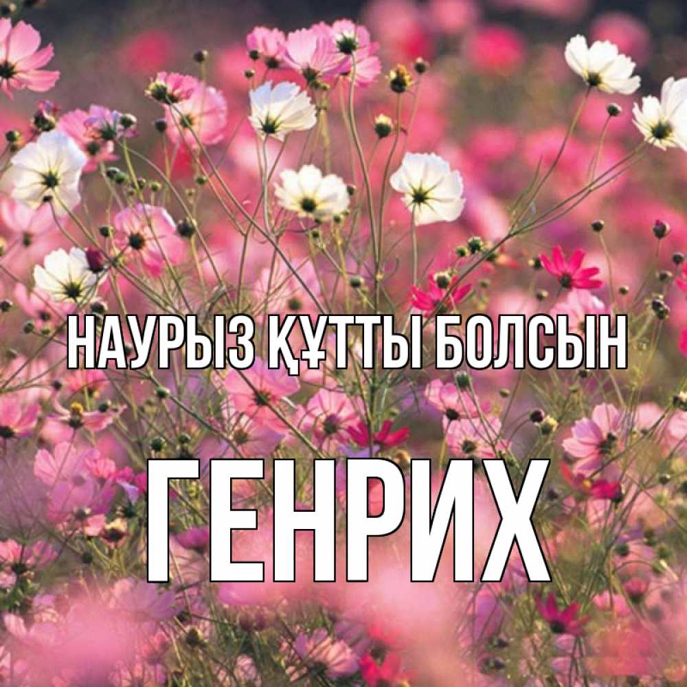 Открытка на каждый день с именем, Генрих Наурыз құтты болсын красиво 1 Прикольная открытка с пожеланием онлайн скачать бесплатно 