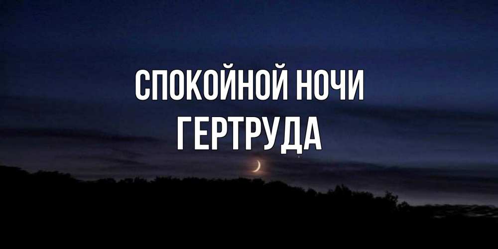 Открытка на каждый день с именем, Гертруда Спокойной ночи месяц Прикольная открытка с пожеланием онлайн скачать бесплатно 