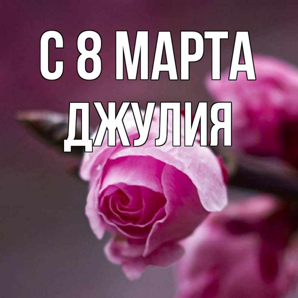Открытка на каждый день с именем, Джулия С 8 МАРТА весна Прикольная открытка с пожеланием онлайн скачать бесплатно 