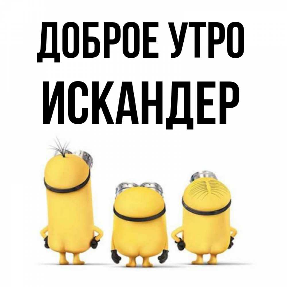 Открытка на каждый день с именем, Искандер Доброе утро подписать открытку онлайн бесплатно Прикольная открытка с пожеланием онлайн скачать бесплатно 