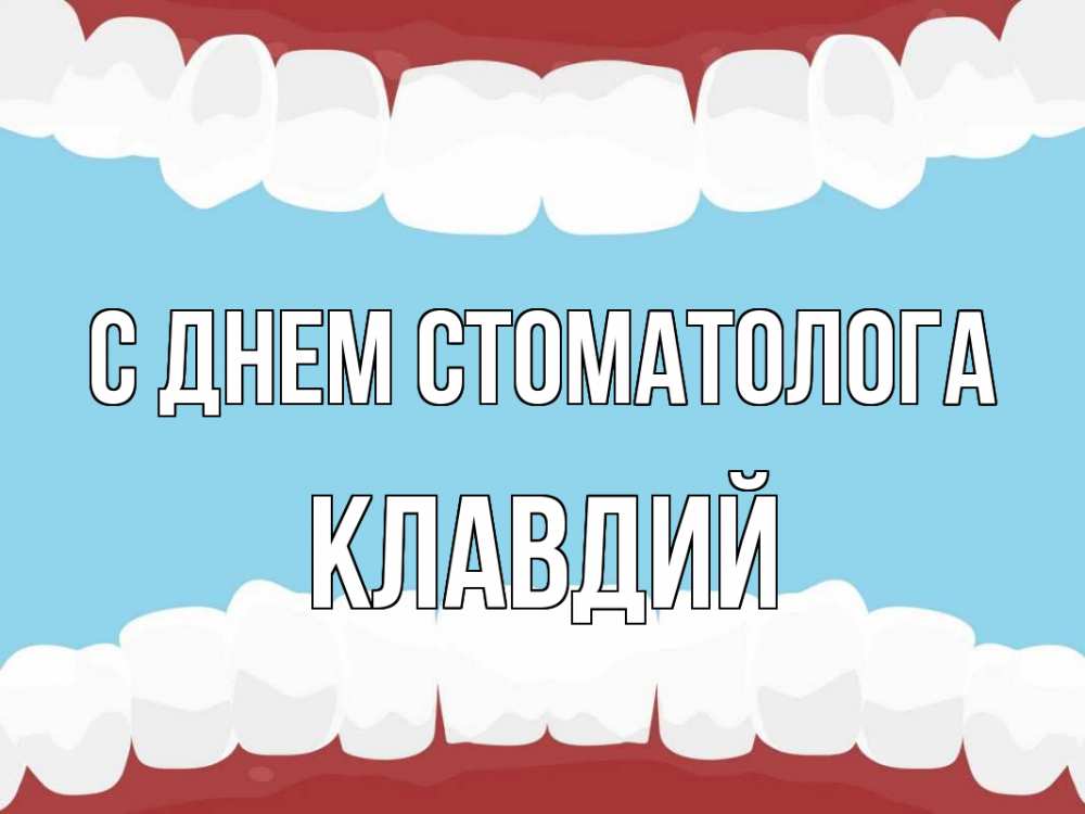 Открытка на каждый день с именем, Клавдий С днем стоматолога с днем стоматолога Прикольная открытка с пожеланием онлайн скачать бесплатно 