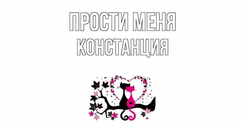 Открытка на каждый день с именем, Констанция Прости меня коты Прикольная открытка с пожеланием онлайн скачать бесплатно 