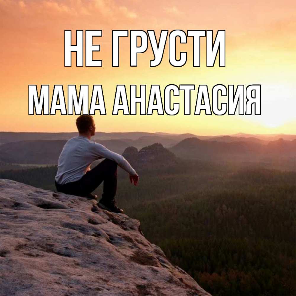 Открытка на каждый день с именем, Мама-Анастасия Не грусти смотрим на закат Прикольная открытка с пожеланием онлайн скачать бесплатно 