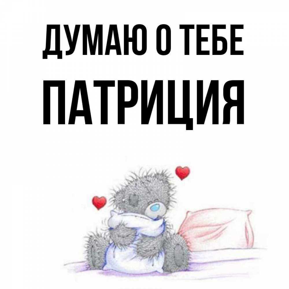 Открытка на каждый день с именем, Патриция Думаю о тебе мишка на кровати Прикольная открытка с пожеланием онлайн скачать бесплатно 