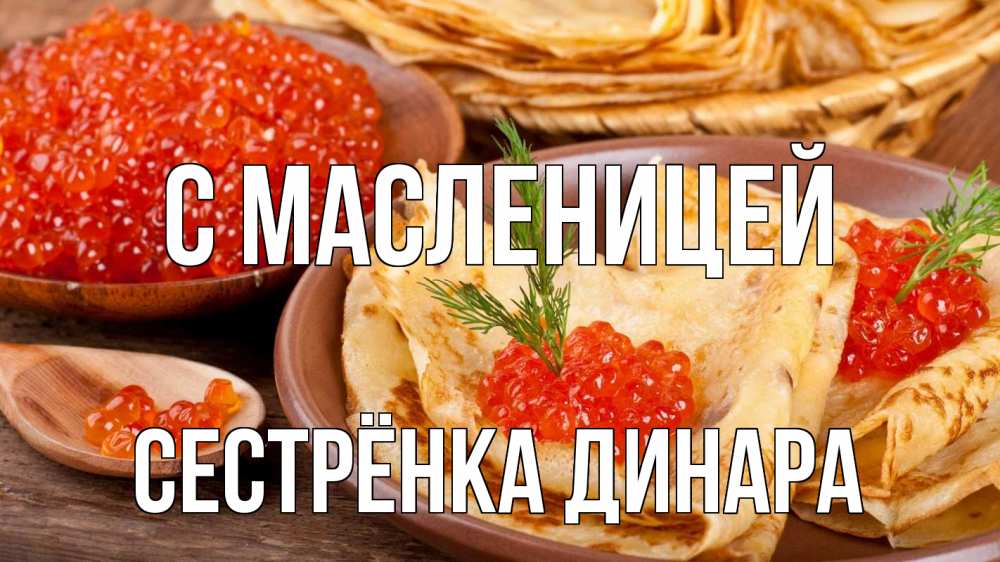 Открытка на каждый день с именем, Сестрёнка-Динара С масленицей блины Прикольная открытка с пожеланием онлайн скачать бесплатно 