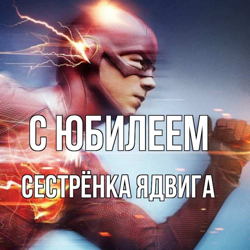 Открытка на каждый день с именем, Сестрёнка-Ядвига С юбилеем супергерои быстрые Прикольная открытка с пожеланием онлайн скачать бесплатно 