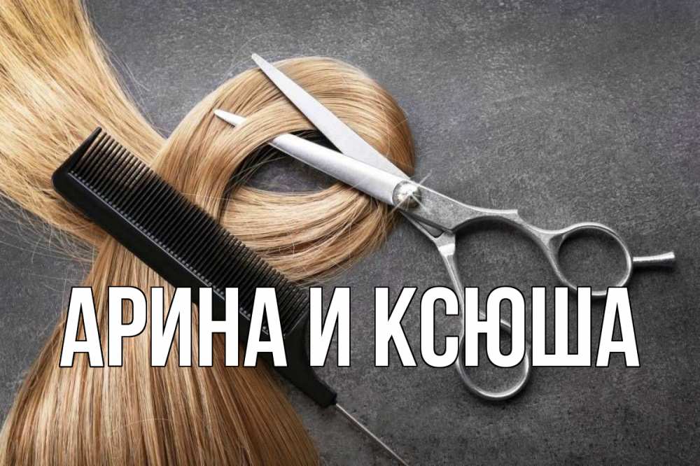 Открытка на каждый день с именем, Арина-и-Ксюша Главная волосы Прикольная открытка с пожеланием онлайн скачать бесплатно 