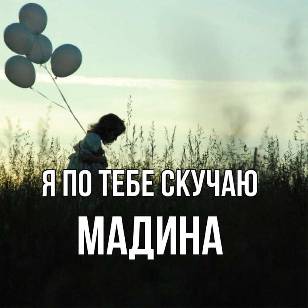 Открытка на каждый день с именем, Мадина Я по тебе скучаю приходи ко мне и давай дружить Прикольная открытка с пожеланием онлайн скачать бесплатно 