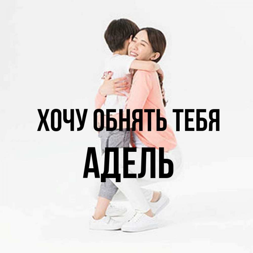 Открытка на каждый день с именем, Адель Хочу обнять тебя соскучилась по сыну Прикольная открытка с пожеланием онлайн скачать бесплатно 