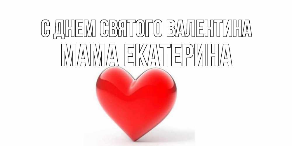 Открытка на каждый день с именем, Мама-Екатерина С днем Святого Валентина сердечко на 14 февраля Прикольная открытка с пожеланием онлайн скачать бесплатно 