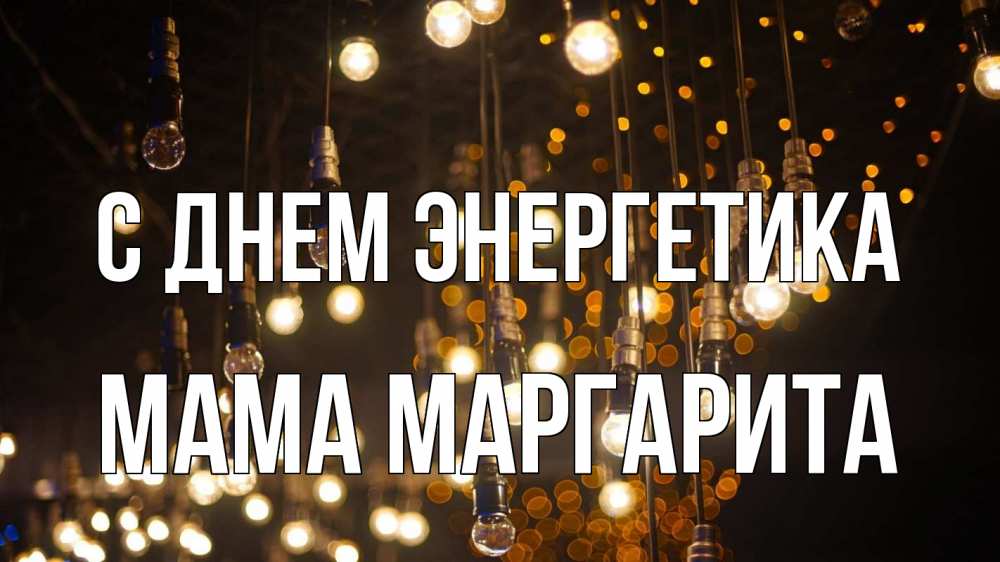 Открытка на каждый день с именем, Мама-Маргарита С днем энергетика гирлянда Прикольная открытка с пожеланием онлайн скачать бесплатно 