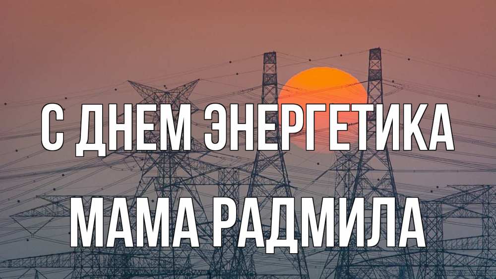 Открытка на каждый день с именем, Мама-Радмила С днем энергетика Закат, энергетика Прикольная открытка с пожеланием онлайн скачать бесплатно 