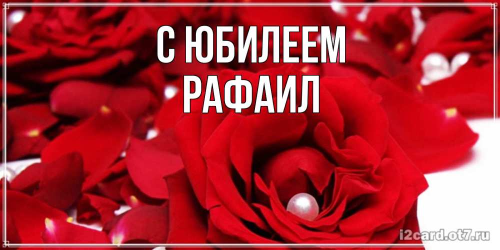 Открытка на каждый день с именем, Рафаил С юбилеем роза с жемчужиной на открытке для любимых Прикольная открытка с пожеланием онлайн скачать бесплатно 