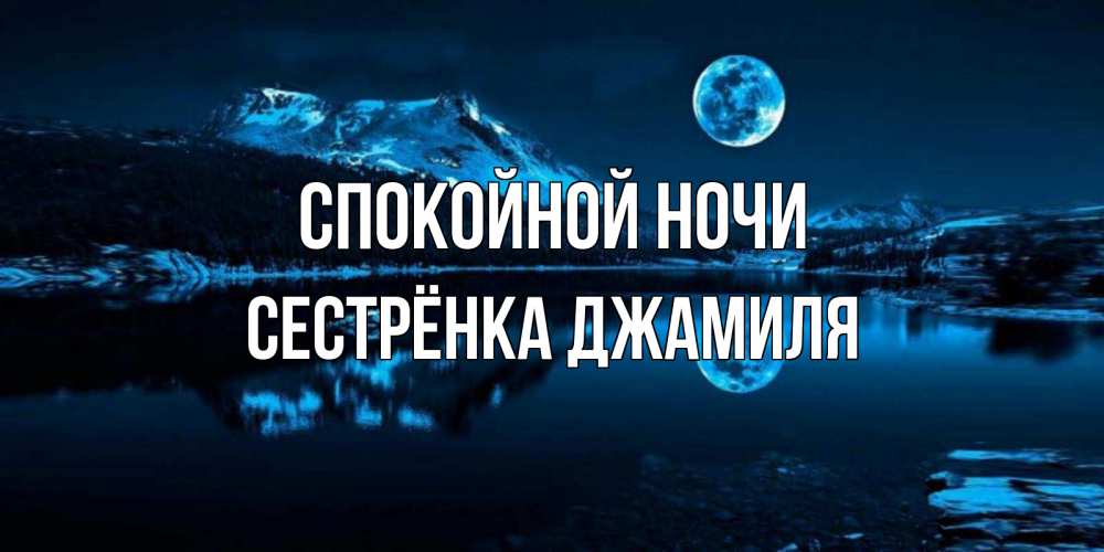 Открытка на каждый день с именем, Сестрёнка-Джамиля Спокойной ночи луна, озеро, горы Прикольная открытка с пожеланием онлайн скачать бесплатно 