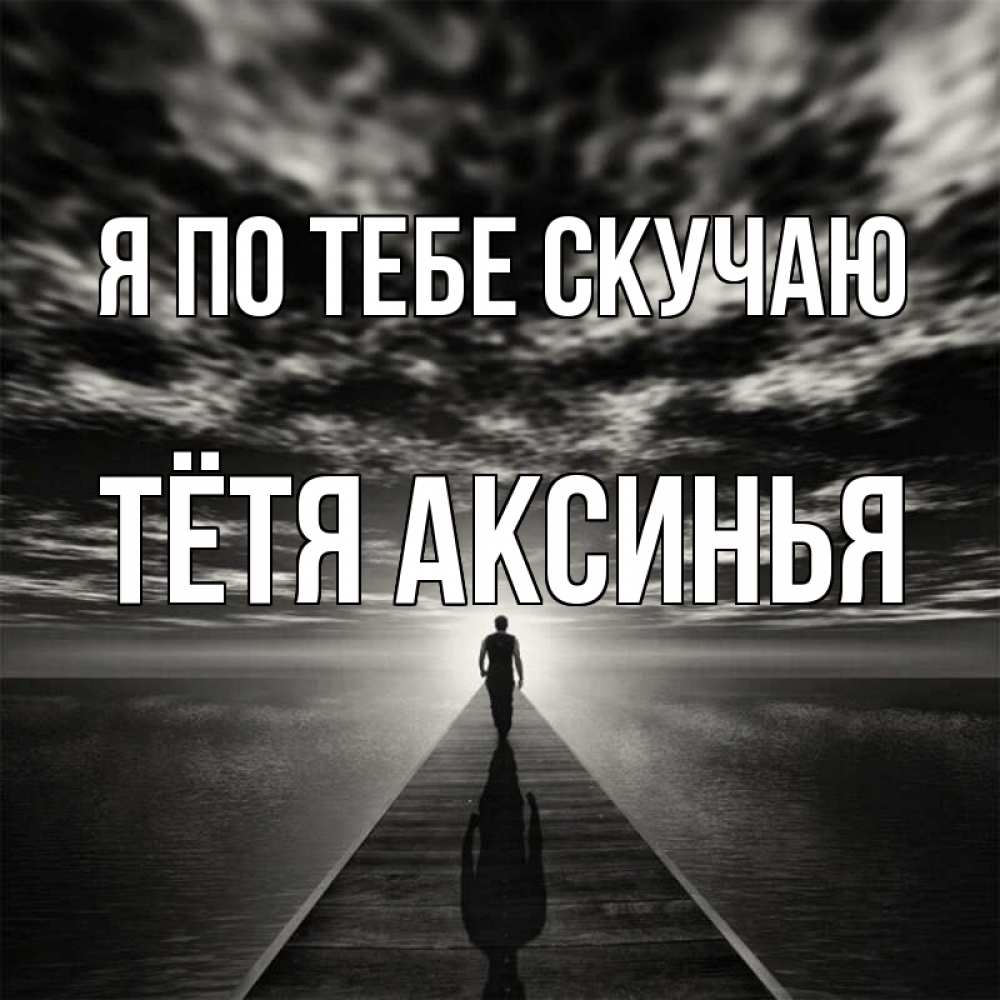 Открытка на каждый день с именем, Тётя-Аксинья Я по тебе скучаю к тебе Прикольная открытка с пожеланием онлайн скачать бесплатно 