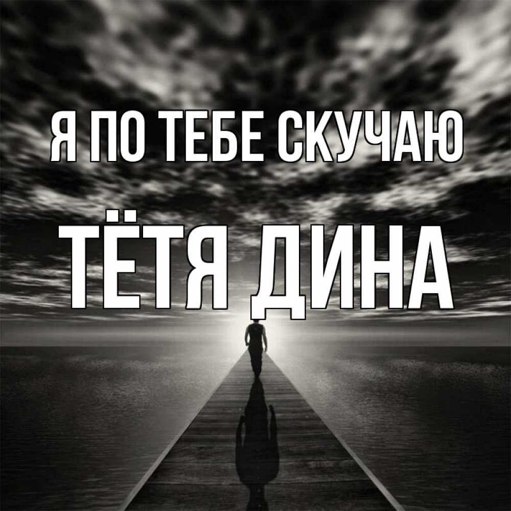 Открытка на каждый день с именем, Тётя-Дина Я по тебе скучаю к тебе Прикольная открытка с пожеланием онлайн скачать бесплатно 