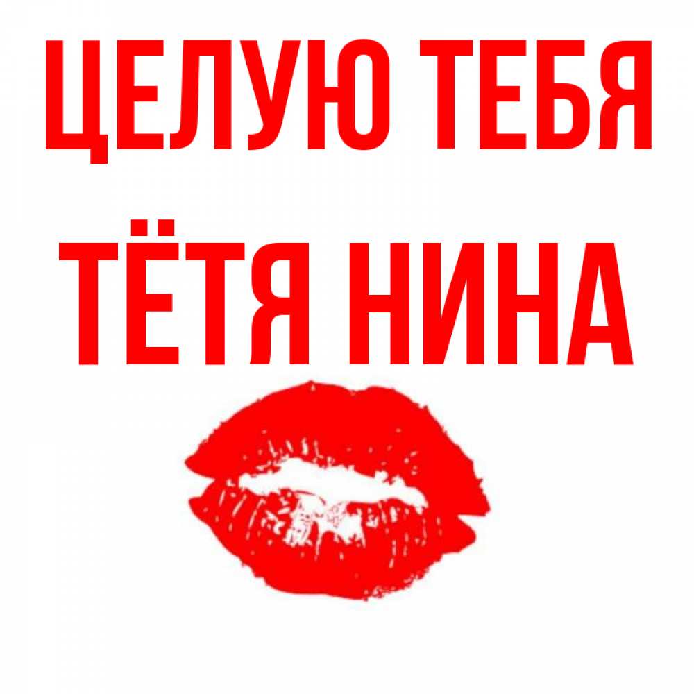 Открытка на каждый день с именем, Тётя-Нина Целую тебя помада и губы Прикольная открытка с пожеланием онлайн скачать бесплатно 