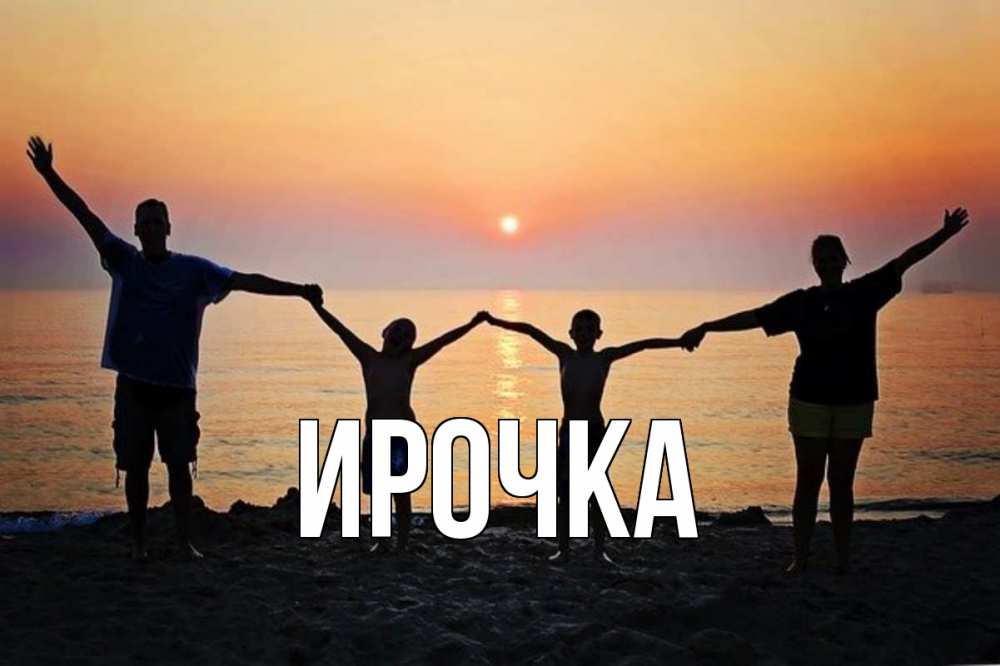 Открытка на каждый день с именем, ирочка Главная мама, папа, дети, дочка,сын, море, пляж, закат Прикольная открытка с пожеланием онлайн скачать бесплатно 