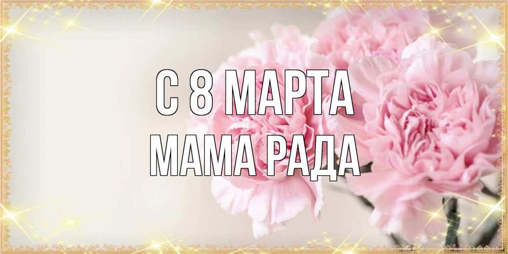 Открытка на каждый день с именем, Мама-Рада С 8 марта открытка с розовыми цветами в рамочке с подписью на 8 марта Прикольная открытка с пожеланием онлайн скачать бесплатно 