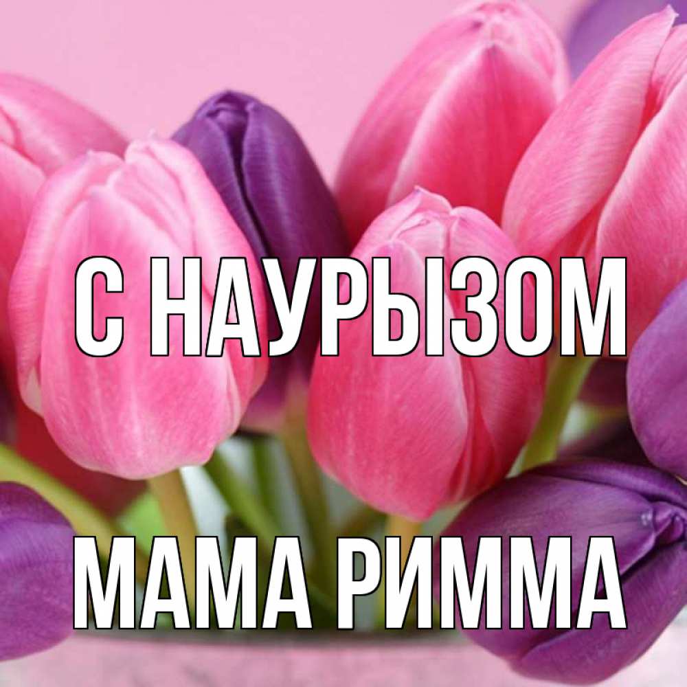 Открытка на каждый день с именем, Мама-Римма С наурызом маме 1 Прикольная открытка с пожеланием онлайн скачать бесплатно 