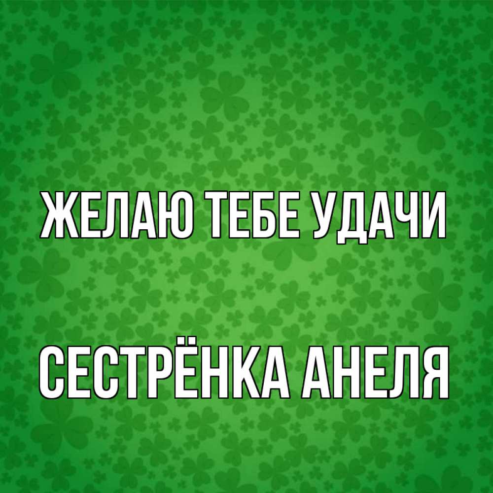 Открытка на каждый день с именем, Сестрёнка-Анеля Желаю тебе удачи много листочков на удачу Прикольная открытка с пожеланием онлайн скачать бесплатно 