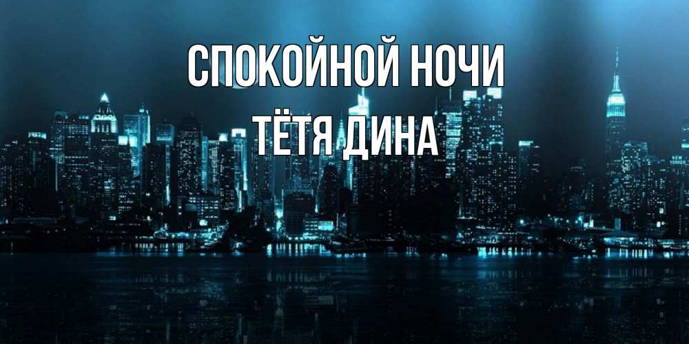 Открытка на каждый день с именем, Тётя-Дина Спокойной ночи городской пейзаж Прикольная открытка с пожеланием онлайн скачать бесплатно 