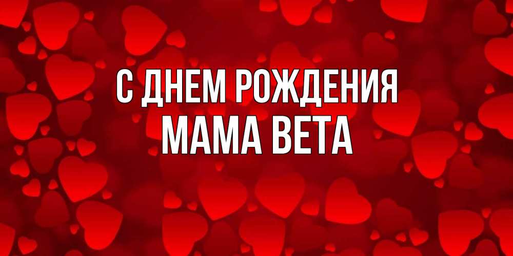 Открытка на каждый день с именем, Мама-Вета С днем рождения прекрасные сердечки на открытке с красным фоном Прикольная открытка с пожеланием онлайн скачать бесплатно 