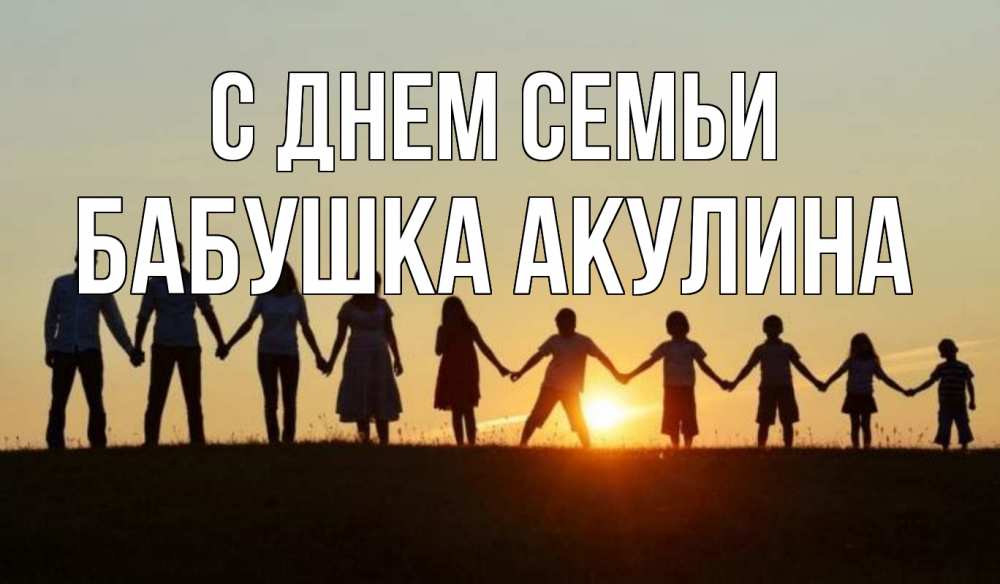 Открытка на каждый день с именем, Бабушка-Акулина С днем семьи дети, родители Прикольная открытка с пожеланием онлайн скачать бесплатно 