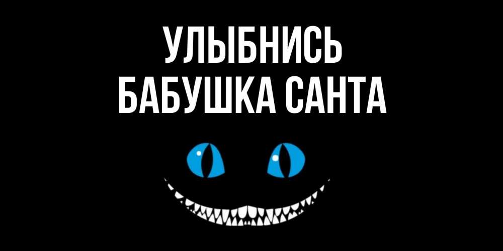 Открытка на каждый день с именем, Бабушка-Санта Улыбнись кот улыбается Прикольная открытка с пожеланием онлайн скачать бесплатно 