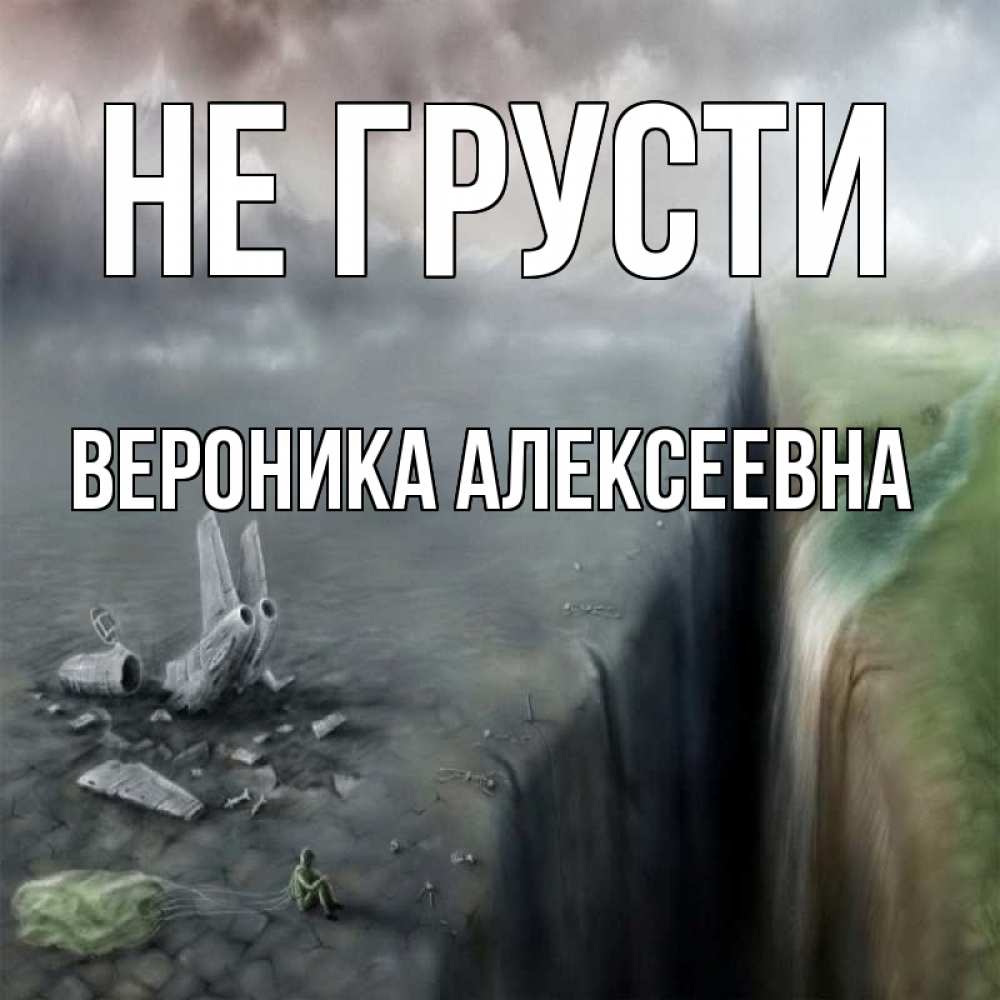 Открытка на каждый день с именем, Вероника-Алексеевна Не грусти все спаслись. Прикольная открытка с пожеланием онлайн скачать бесплатно 