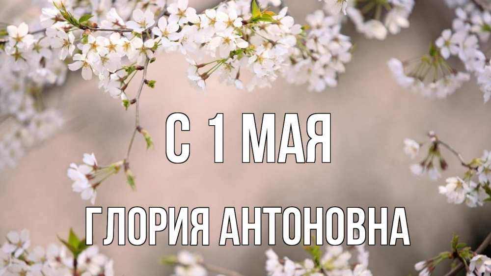 Открытка с именем, Глория Антоновна, С 1 мая