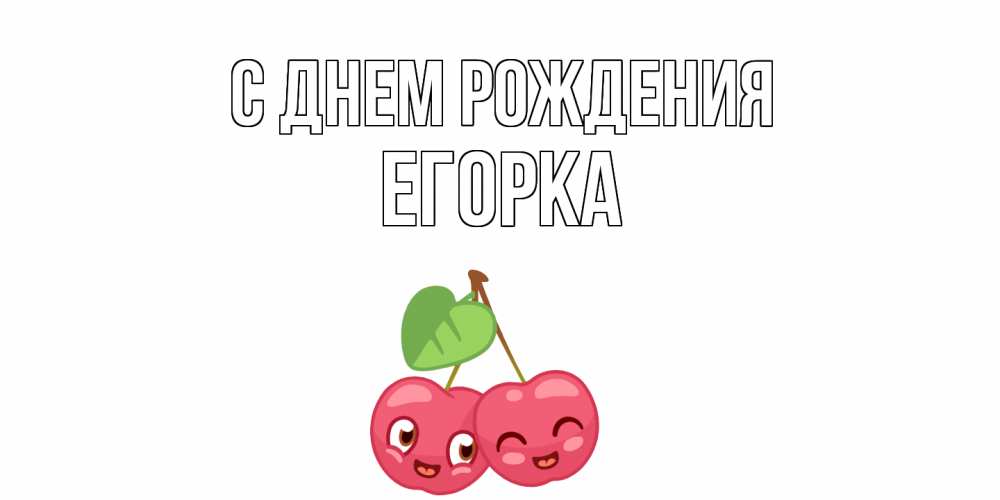 Открытка на каждый день с именем, Егорка С днем рождения вишенки Прикольная открытка с пожеланием онлайн скачать бесплатно 
