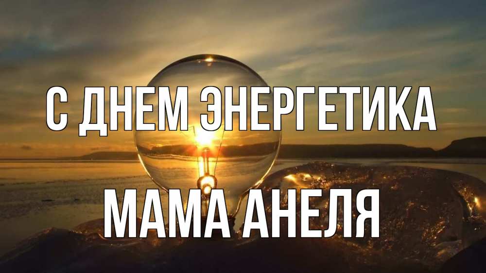 Открытка на каждый день с именем, Мама-Анеля С днем энергетика лампа Прикольная открытка с пожеланием онлайн скачать бесплатно 