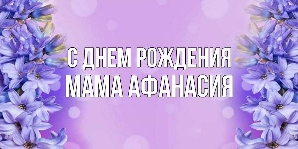 Открытка на каждый день с именем, Мама-Афанасия С днем рождения открытка с сиренью Прикольная открытка с пожеланием онлайн скачать бесплатно 