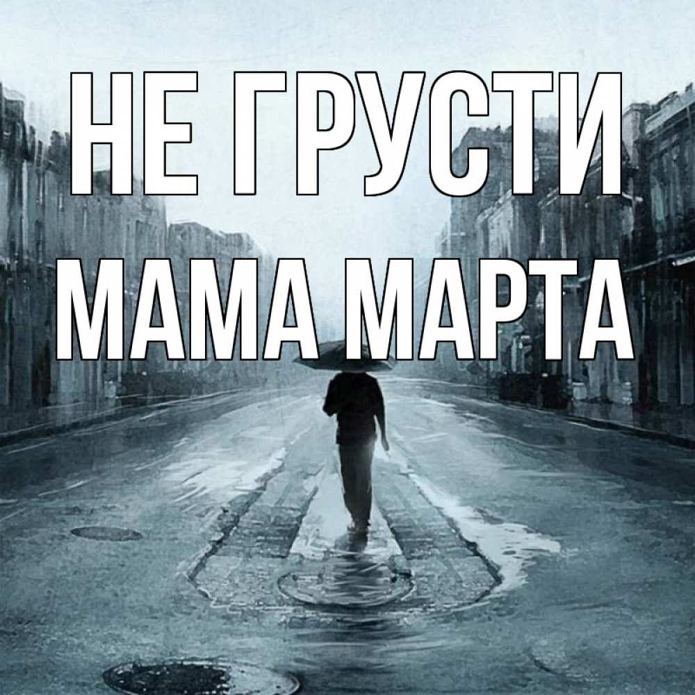 Открытка на каждый день с именем, Мама-Марта Не грусти опустевшая улица Прикольная открытка с пожеланием онлайн скачать бесплатно 