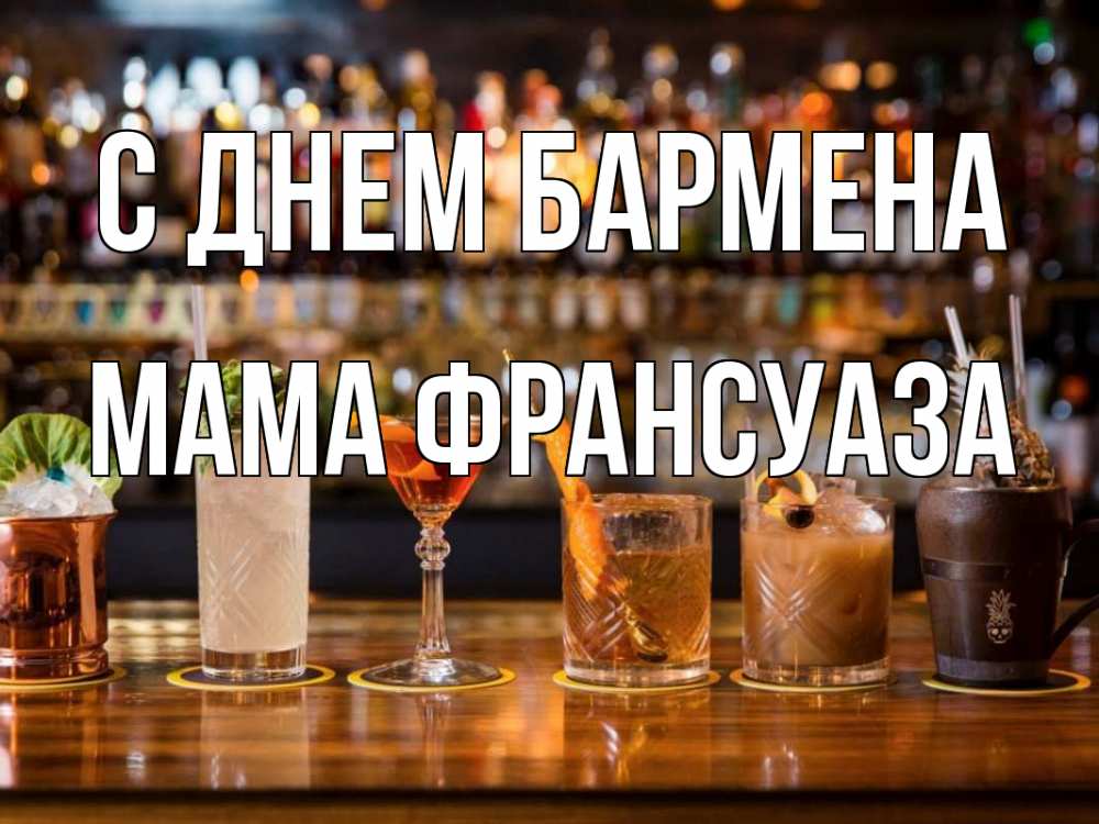 Открытка на каждый день с именем, Мама-Франсуаза С днем бармена с днем бармена Прикольная открытка с пожеланием онлайн скачать бесплатно 