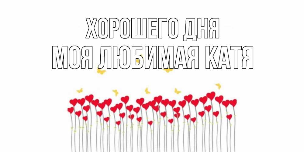Открытка на каждый день с именем, Моя-любимая-Катя Хорошего дня открытка отличного дня с сердечками Прикольная открытка с пожеланием онлайн скачать бесплатно 