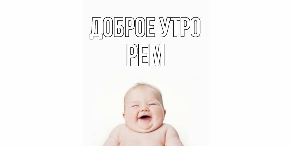 Открытка на каждый день с именем, Рем Доброе утро малыш с улыбкой Прикольная открытка с пожеланием онлайн скачать бесплатно 