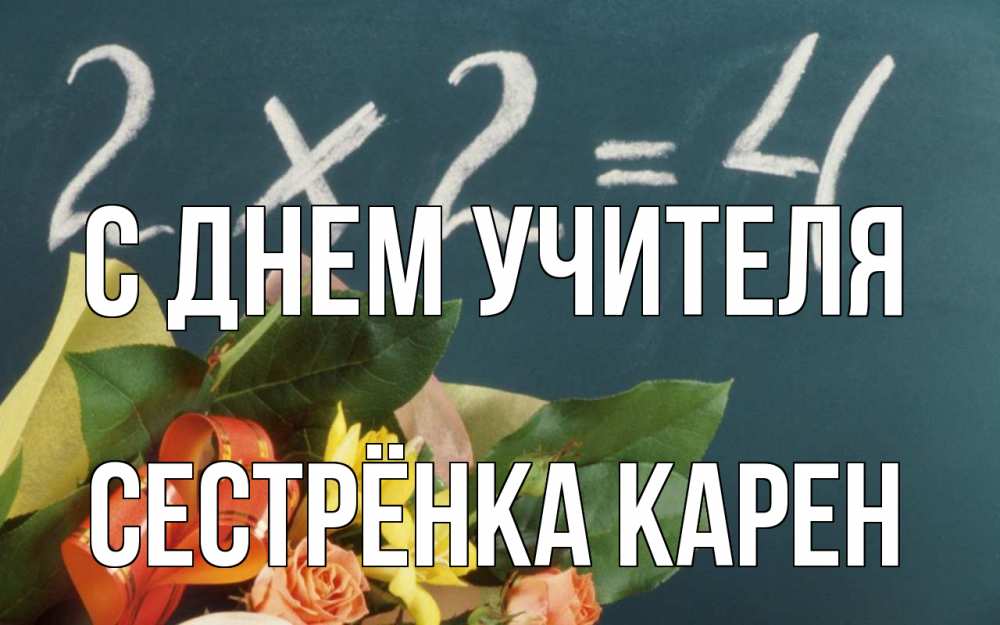 Открытка на каждый день с именем, Сестрёнка-Карен С днем учителя с днем учителя Прикольная открытка с пожеланием онлайн скачать бесплатно 