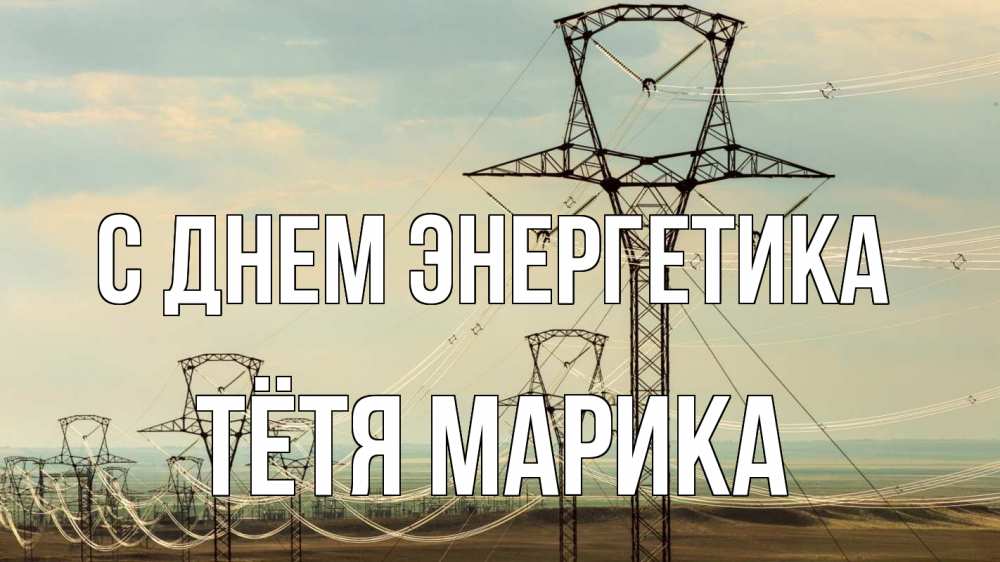 Открытка на каждый день с именем, Тётя-Марика С днем энергетика провода небо Прикольная открытка с пожеланием онлайн скачать бесплатно 