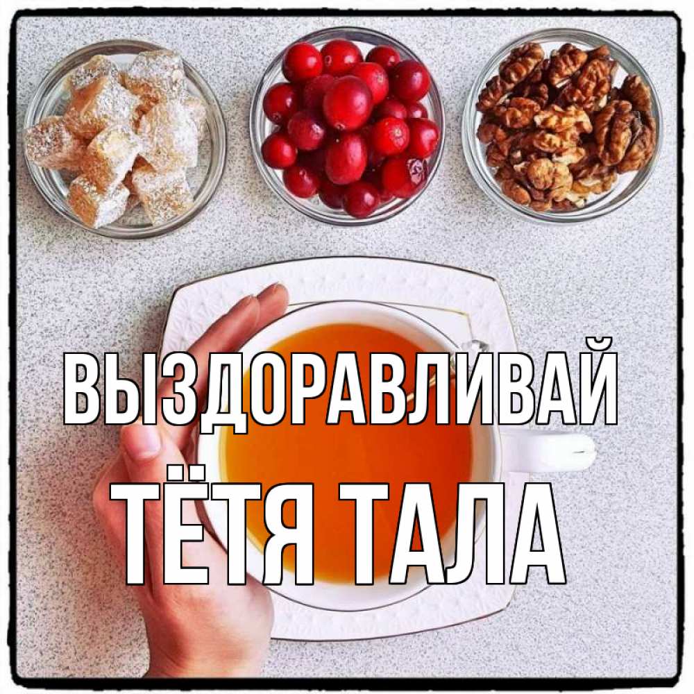 Открытка на каждый день с именем, Тётя-Тала Выздоравливай на столе Прикольная открытка с пожеланием онлайн скачать бесплатно 